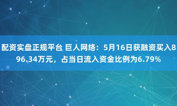 配资实盘正规平台 巨人网络：5月16日获融资买入896.34万元，占当日流入资金比例为6.79%